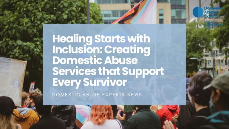 Healing Starts with Inclusion: Creating Domestic Abuse Services that Support Every Survivor