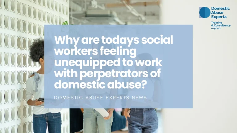 Why are today’s social workers feeling unequipped to work with perpetrators of domestic abuse?
